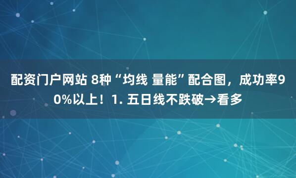 配资门户网站 8种“均线 量能”配合图，成功率90%以上！1. 五日线不跌破→看多