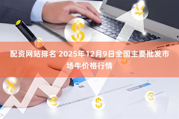 配资网站排名 2025年12月9日全国主要批发市场牛价格行情
